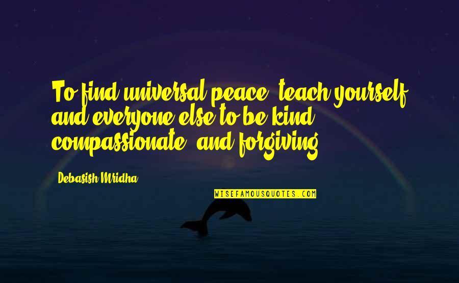 Be Kind Inspirational Quotes By Debasish Mridha: To find universal peace, teach yourself and everyone