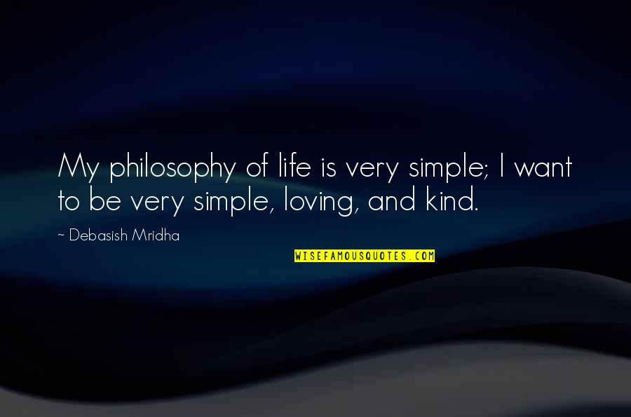 Be Kind Inspirational Quotes By Debasish Mridha: My philosophy of life is very simple; I