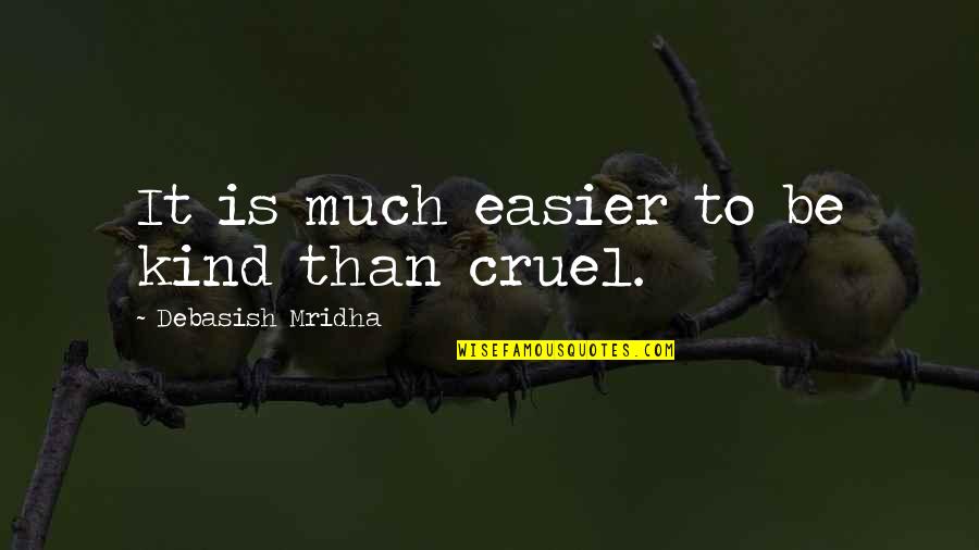 Be Kind Inspirational Quotes By Debasish Mridha: It is much easier to be kind than Be Kind Inspirational Quotes By Debasish Mridha: It is much easier to be kind than