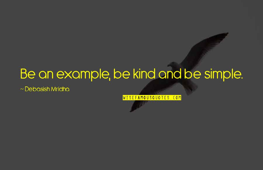 Be Kind Inspirational Quotes By Debasish Mridha: Be an example, be kind and be simple.