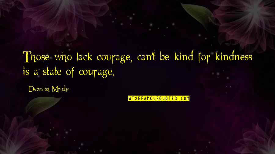 Be Kind Inspirational Quotes By Debasish Mridha: Those who lack courage, can't be kind for