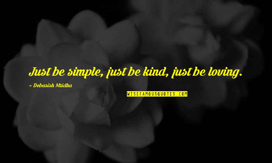 Be Kind Inspirational Quotes By Debasish Mridha: Just be simple, just be kind, just be Be Kind Inspirational Quotes By Debasish Mridha: Just be simple, just be kind, just be