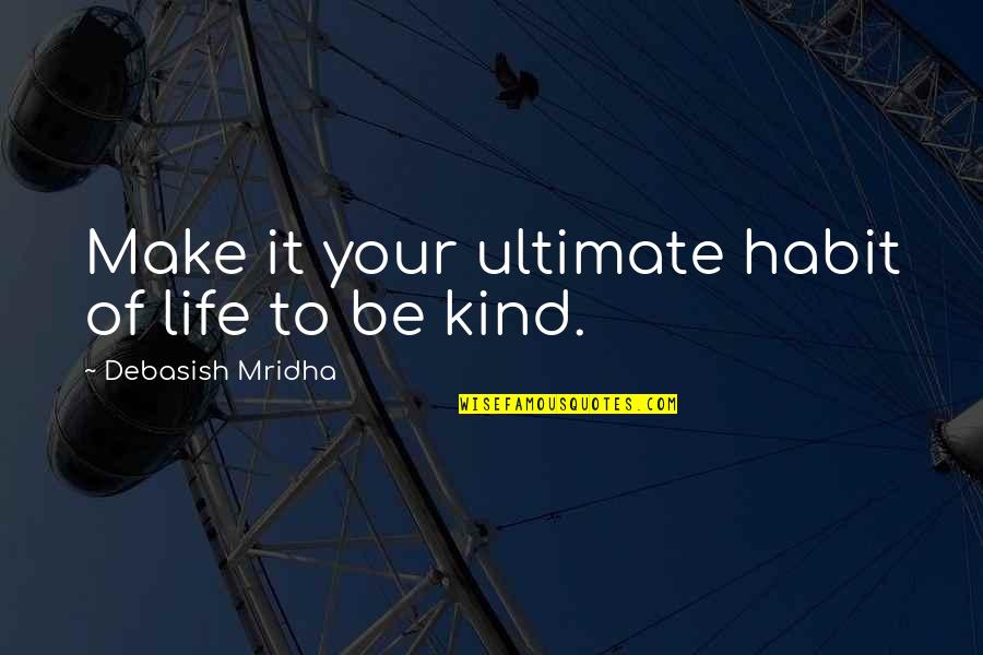 Be Kind Inspirational Quotes By Debasish Mridha: Make it your ultimate habit of life to