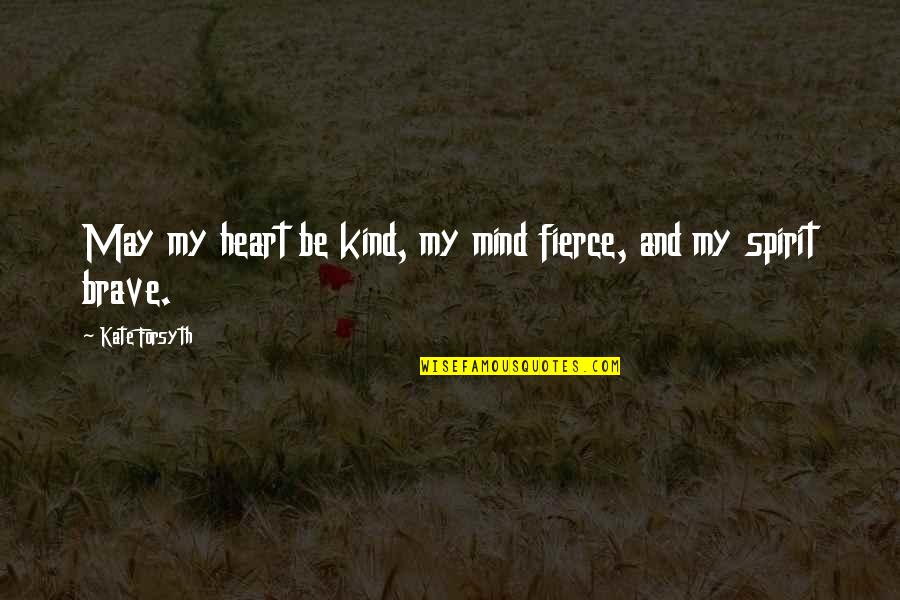 Be Kind Inspirational Quotes By Kate Forsyth: May my heart be kind, my mind fierce,