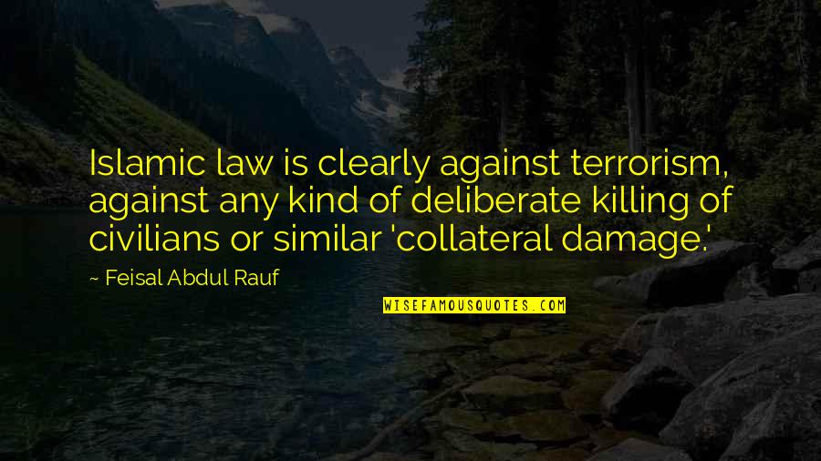 Be Kind Islamic Quotes By Feisal Abdul Rauf: Islamic law is clearly against terrorism, against any