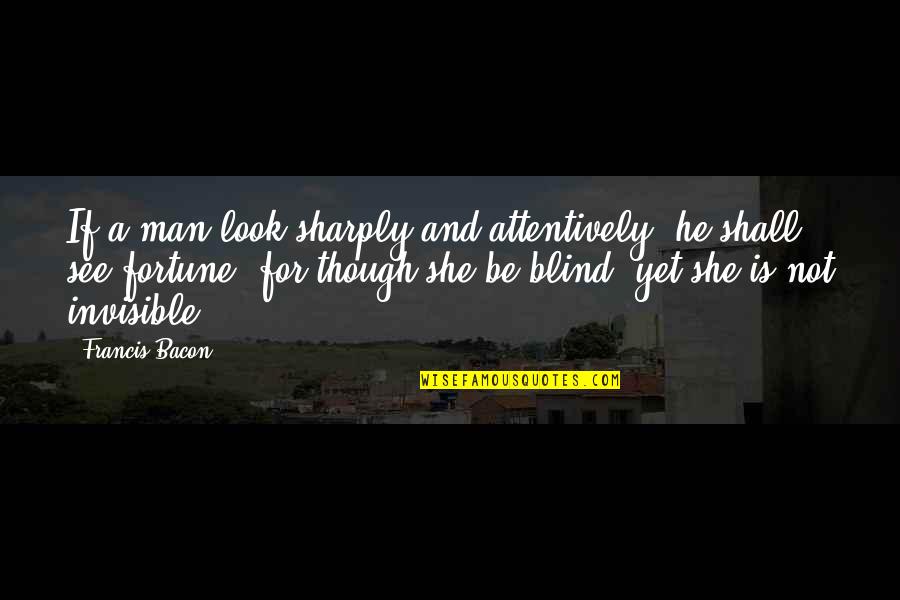 Be Kind Islamic Quotes By Francis Bacon: If a man look sharply and attentively, he