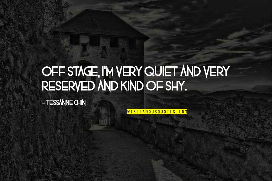 Be Kind Or Be Quiet Quotes By Tessanne Chin: Off stage, I'm very quiet and very reserved Be Kind Or Be Quiet Quotes By Tessanne Chin: Off stage, I'm very quiet and very reserved