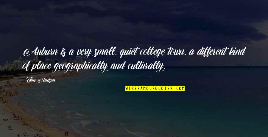 Be Kind Or Be Quiet Quotes By Tim Hudson: Auburn is a very small, quiet college town, Be Kind Or Be Quiet Quotes By Tim Hudson: Auburn is a very small, quiet college town,