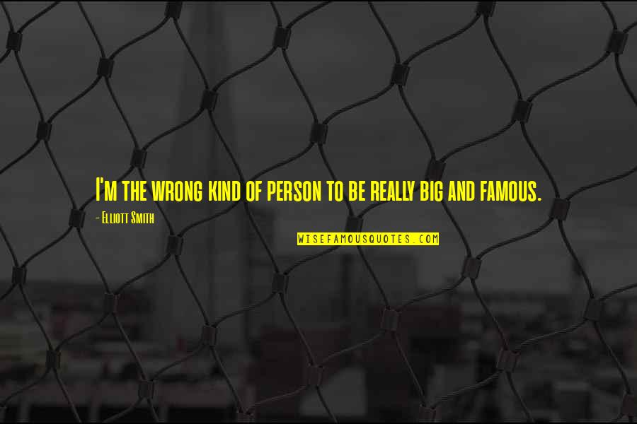 Be Kind Person Quotes By Elliott Smith: I'm the wrong kind of person to be Be Kind Person Quotes By Elliott Smith: I'm the wrong kind of person to be