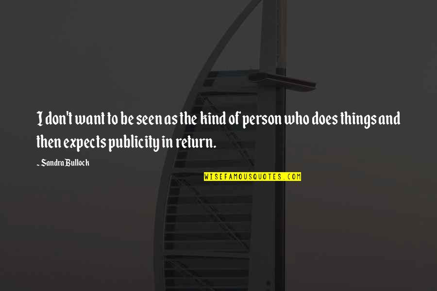 Be Kind Person Quotes By Sandra Bullock: I don't want to be seen as the Be Kind Person Quotes By Sandra Bullock: I don't want to be seen as the
