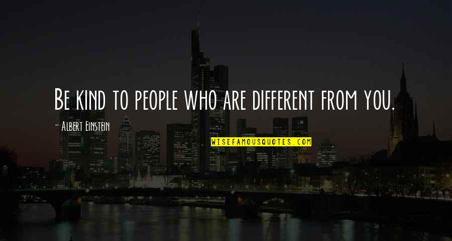 Be Kind Quotes By Albert Einstein: Be kind to people who are different from Be Kind Quotes By Albert Einstein: Be kind to people who are different from