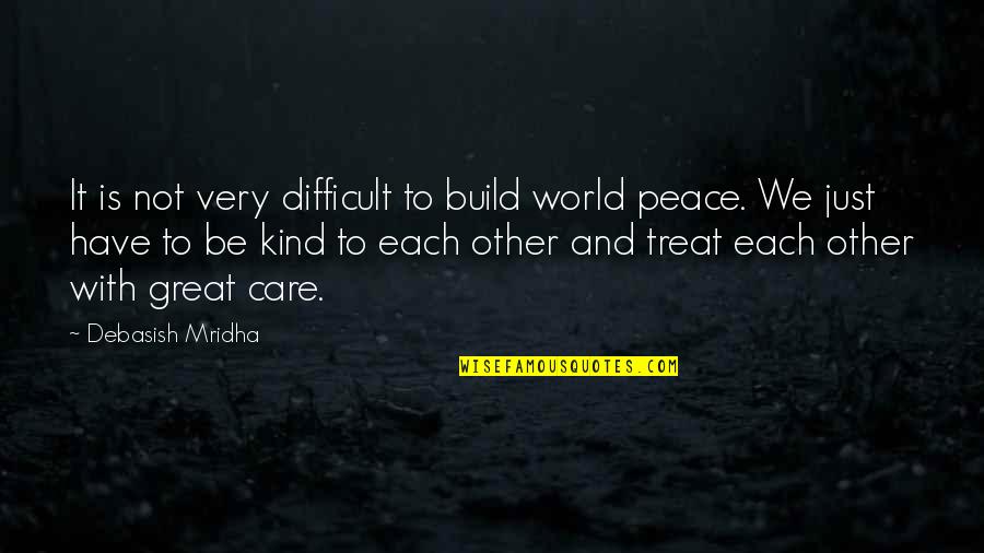 Be Kind Quotes By Debasish Mridha: It is not very difficult to build world Be Kind Quotes By Debasish Mridha: It is not very difficult to build world