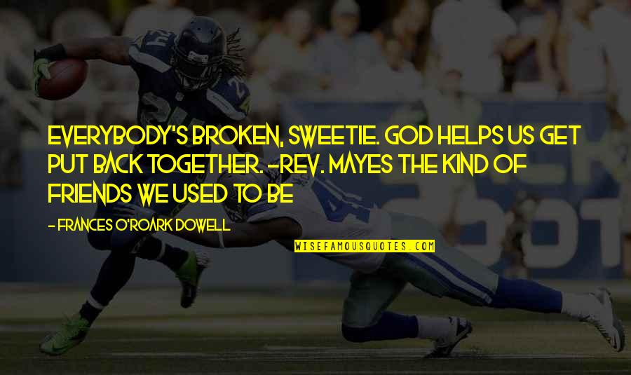 Be Kind Quotes By Frances O'Roark Dowell: Everybody's broken, sweetie. God helps us get put Be Kind Quotes By Frances O'Roark Dowell: Everybody's broken, sweetie. God helps us get put