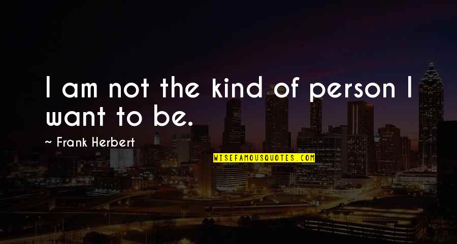Be Kind Quotes By Frank Herbert: I am not the kind of person I Be Kind Quotes By Frank Herbert: I am not the kind of person I