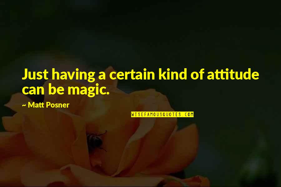 Be Kind Quotes By Matt Posner: Just having a certain kind of attitude can Be Kind Quotes By Matt Posner: Just having a certain kind of attitude can