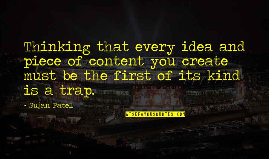 Be Kind Quotes By Sujan Patel: Thinking that every idea and piece of content Be Kind Quotes By Sujan Patel: Thinking that every idea and piece of content