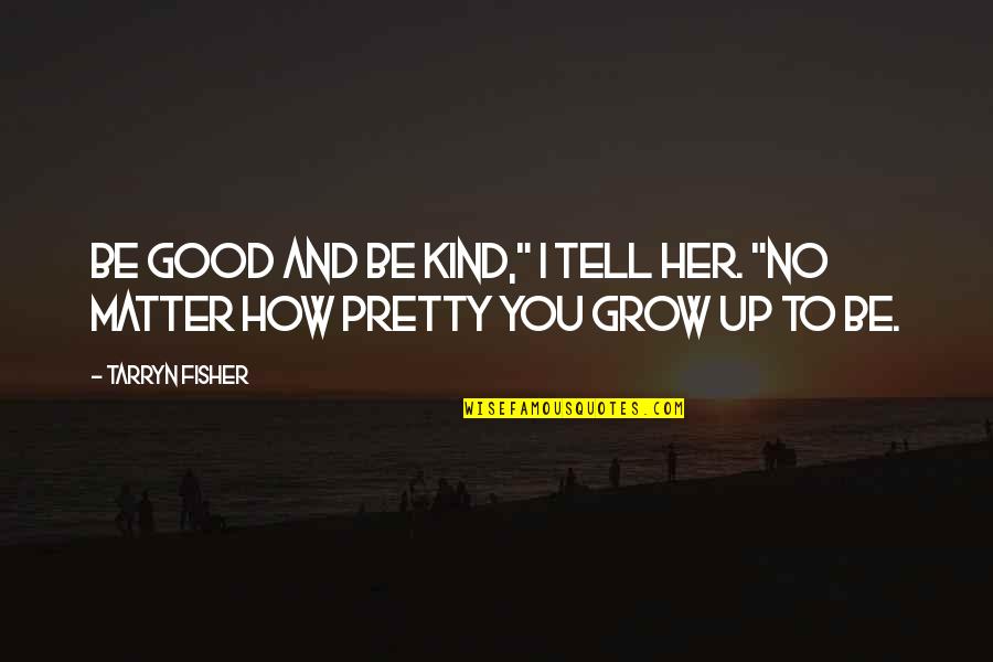 Be Kind Quotes By Tarryn Fisher: Be good and be kind," I tell her.