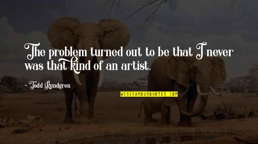 Be Kind Quotes By Todd Rundgren: The problem turned out to be that I