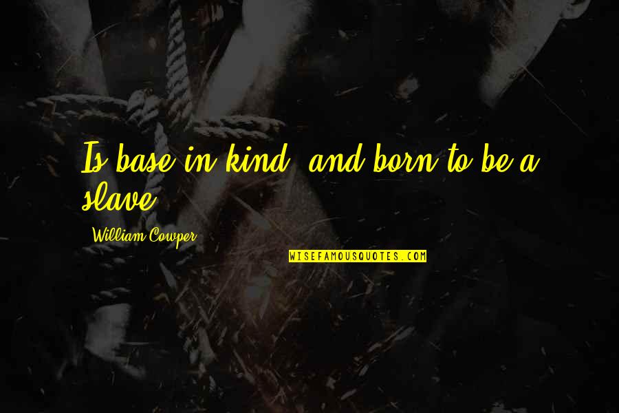 Be Kind Quotes By William Cowper: Is base in kind, and born to be Be Kind Quotes By William Cowper: Is base in kind, and born to be