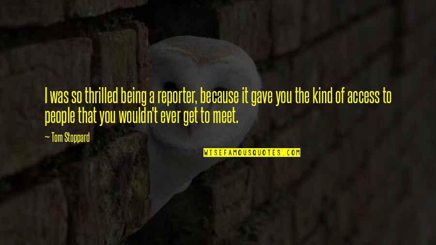 Be Kind To All You Meet Quotes By Tom Stoppard: I was so thrilled being a reporter, because
