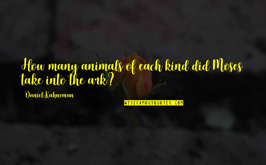 Be Kind To Animals Quotes By Daniel Kahneman: How many animals of each kind did Moses