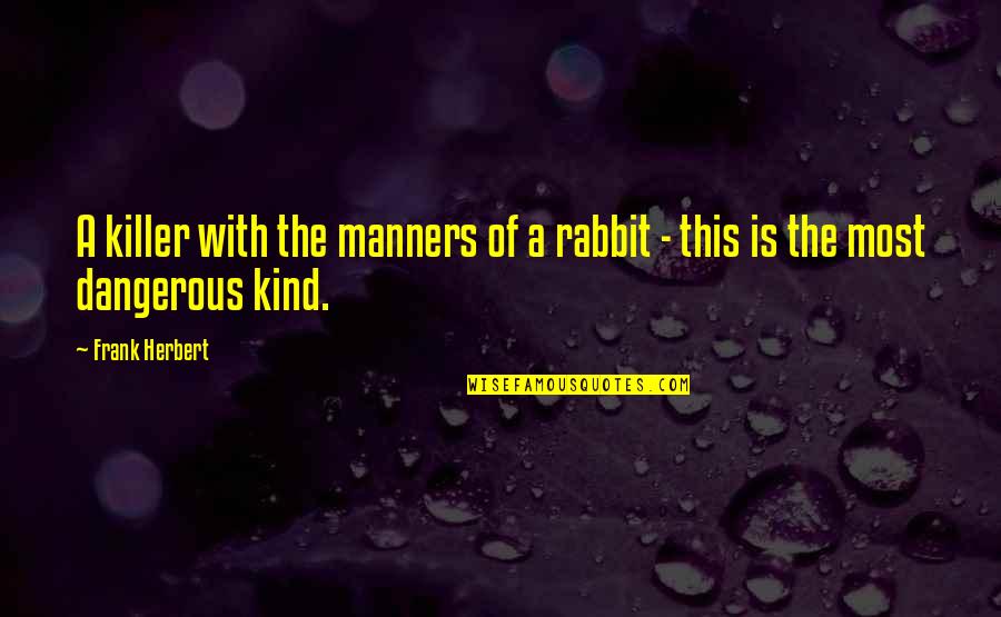 Be Kind To Animals Quotes By Frank Herbert: A killer with the manners of a rabbit