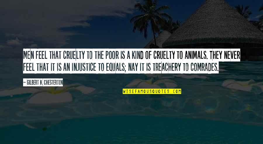 Be Kind To Animals Quotes By Gilbert K. Chesterton: Men feel that cruelty to the poor is
