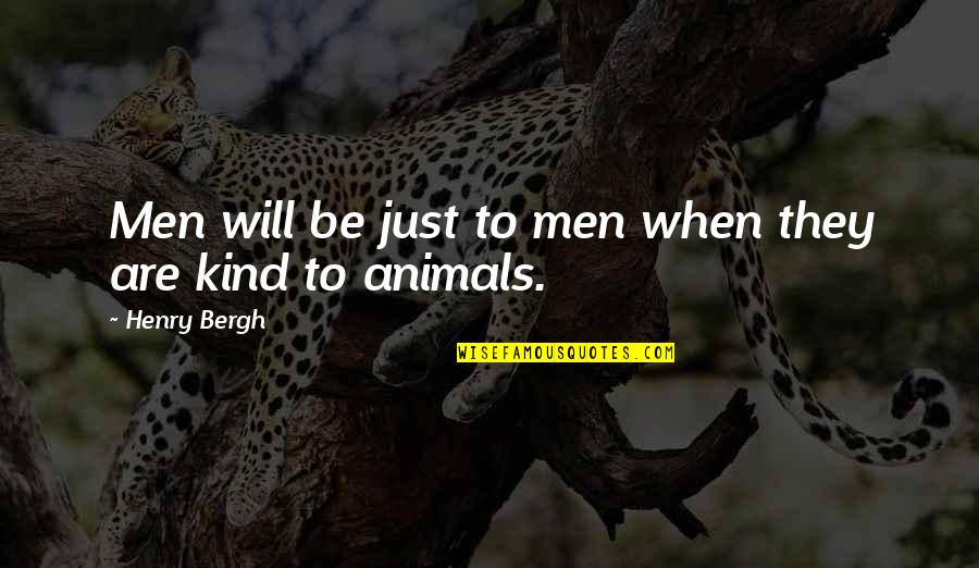 Be Kind To Animals Quotes By Henry Bergh: Men will be just to men when they