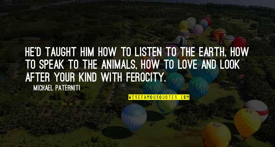Be Kind To Animals Quotes By Michael Paterniti: He'd taught him how to listen to the