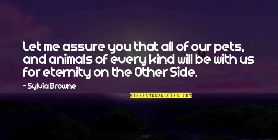 Be Kind To Animals Quotes By Sylvia Browne: Let me assure you that all of our