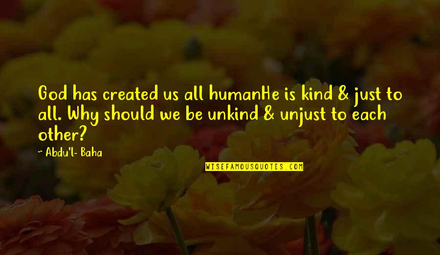 Be Kind To Each Other Quotes By Abdu'l- Baha: God has created us all humanHe is kind