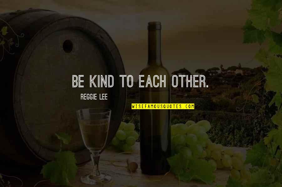 Be Kind To Each Other Quotes By Reggie Lee: Be kind to each other.