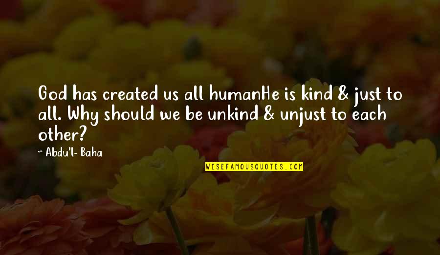 Be Kind To The Unkind Quotes By Abdu'l- Baha: God has created us all humanHe is kind Be Kind To The Unkind Quotes By Abdu'l- Baha: God has created us all humanHe is kind
