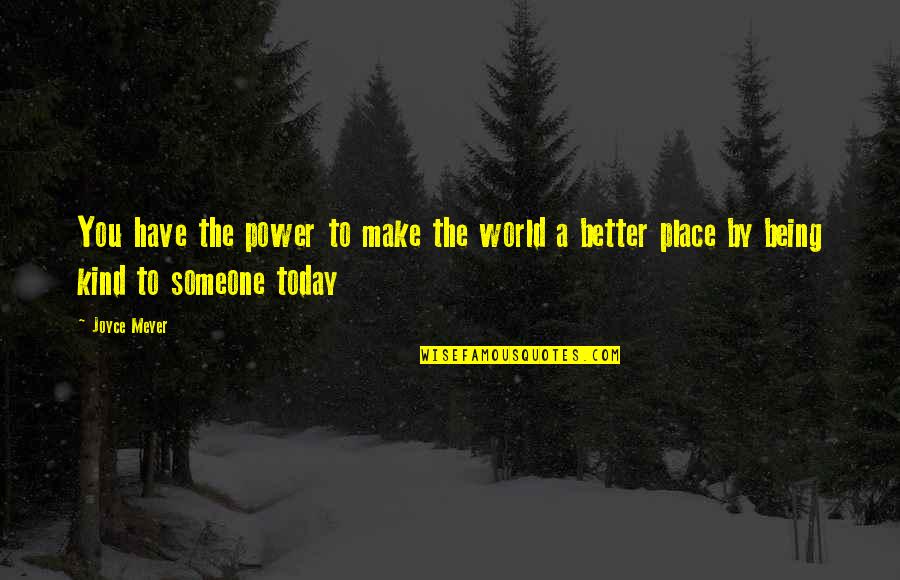 Be Kind To The World Quotes By Joyce Meyer: You have the power to make the world