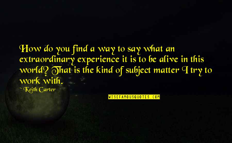 Be Kind To The World Quotes By Keith Carter: How do you find a way to say Be Kind To The World Quotes By Keith Carter: How do you find a way to say