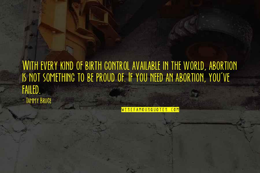 Be Kind To The World Quotes By Tammy Bruce: With every kind of birth control available in Be Kind To The World Quotes By Tammy Bruce: With every kind of birth control available in