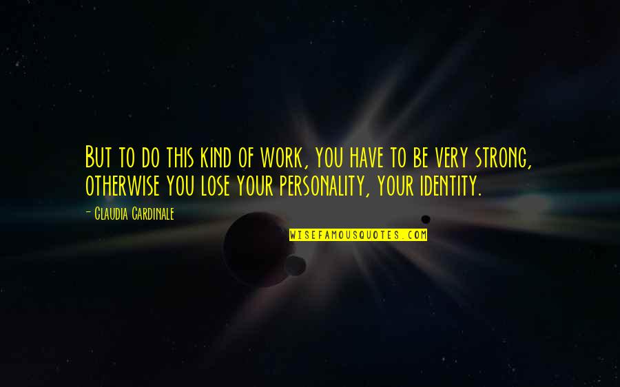 Be Kind To You Quotes By Claudia Cardinale: But to do this kind of work, you Be Kind To You Quotes By Claudia Cardinale: But to do this kind of work, you
