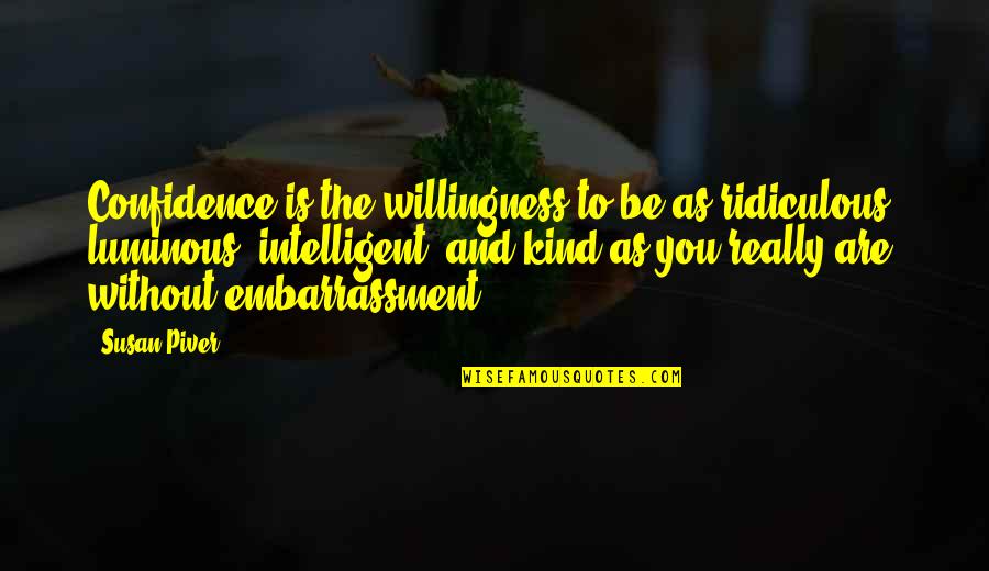Be Kind To You Quotes By Susan Piver: Confidence is the willingness to be as ridiculous, Be Kind To You Quotes By Susan Piver: Confidence is the willingness to be as ridiculous,