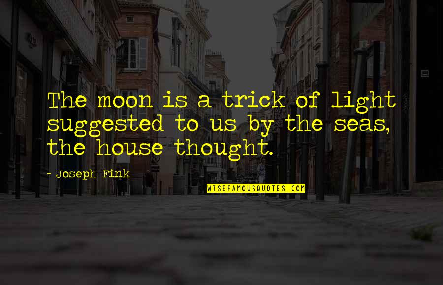 Be Kind To Your Employees Quotes By Joseph Fink: The moon is a trick of light suggested