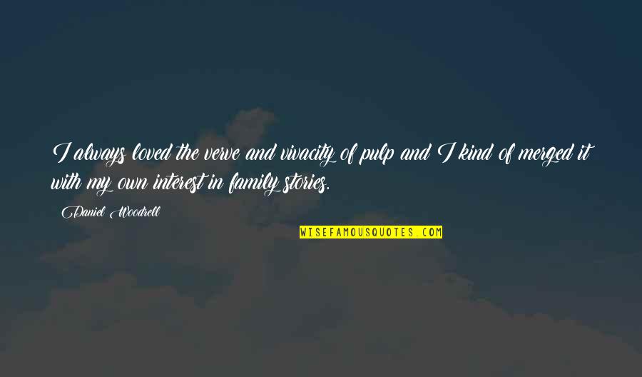 Be Kind To Your Family Quotes By Daniel Woodrell: I always loved the verve and vivacity of Be Kind To Your Family Quotes By Daniel Woodrell: I always loved the verve and vivacity of