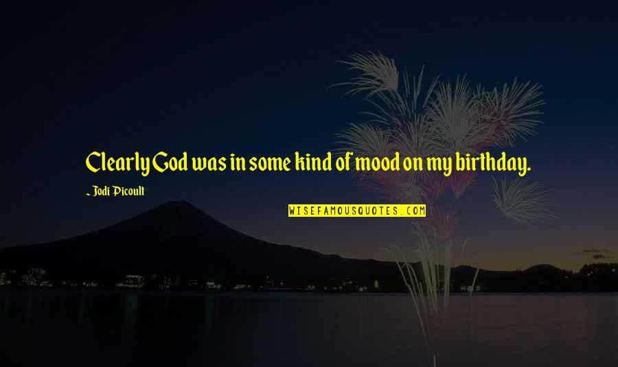 Be Kind To Your Family Quotes By Jodi Picoult: Clearly God was in some kind of mood Be Kind To Your Family Quotes By Jodi Picoult: Clearly God was in some kind of mood