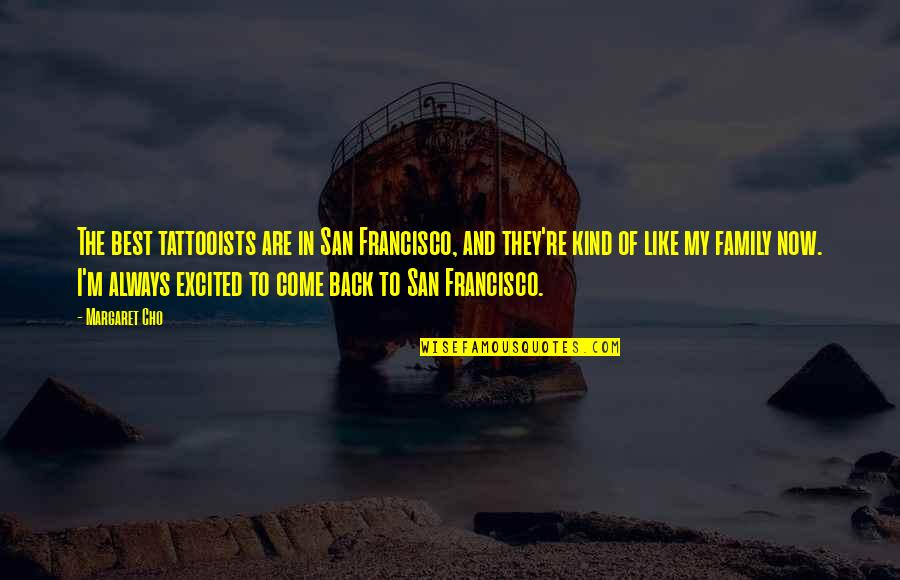 Be Kind To Your Family Quotes By Margaret Cho: The best tattooists are in San Francisco, and