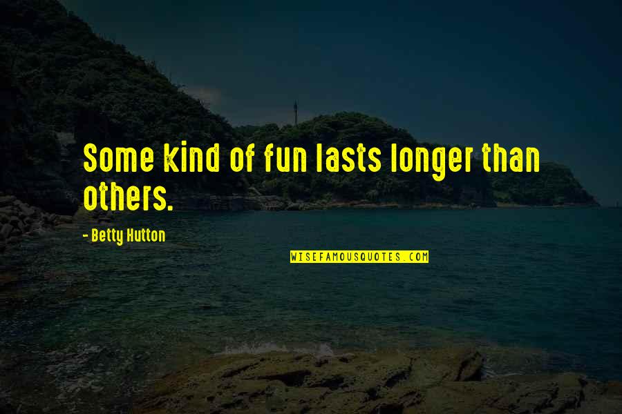 Be Kind With Others Quotes By Betty Hutton: Some kind of fun lasts longer than others. Be Kind With Others Quotes By Betty Hutton: Some kind of fun lasts longer than others.