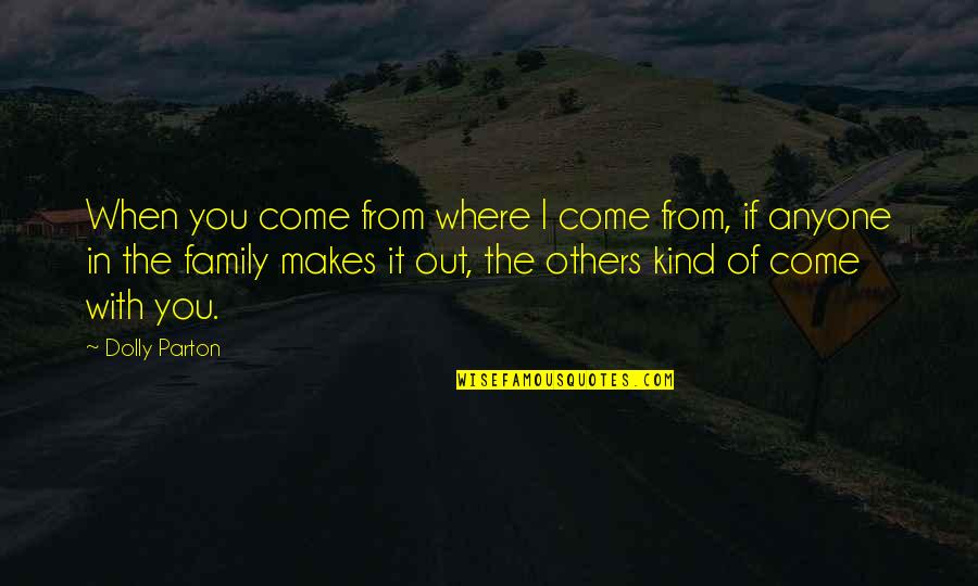 Be Kind With Others Quotes By Dolly Parton: When you come from where I come from, Be Kind With Others Quotes By Dolly Parton: When you come from where I come from,
