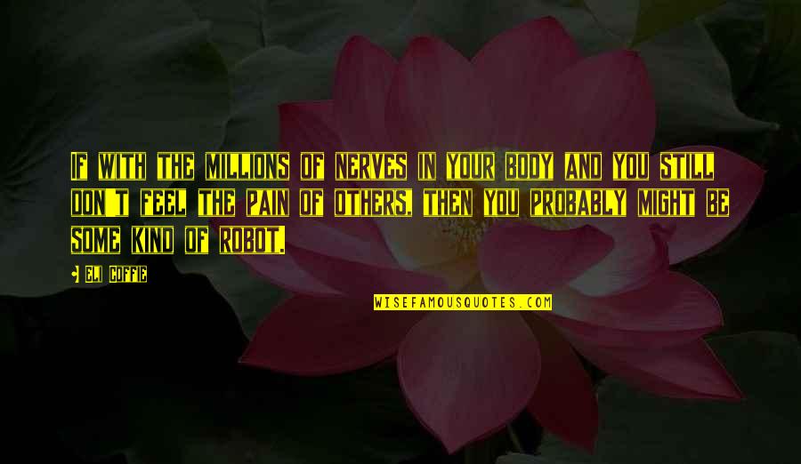 Be Kind With Others Quotes By Eli Coffie: If with the millions of nerves in your Be Kind With Others Quotes By Eli Coffie: If with the millions of nerves in your
