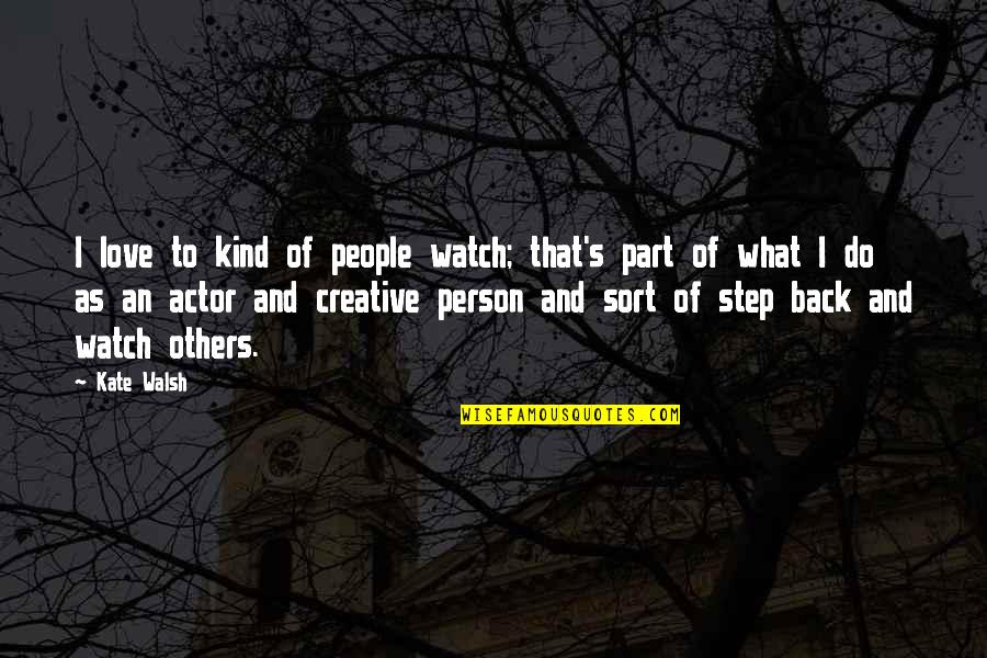 Be Kind With Others Quotes By Kate Walsh: I love to kind of people watch; that's Be Kind With Others Quotes By Kate Walsh: I love to kind of people watch; that's