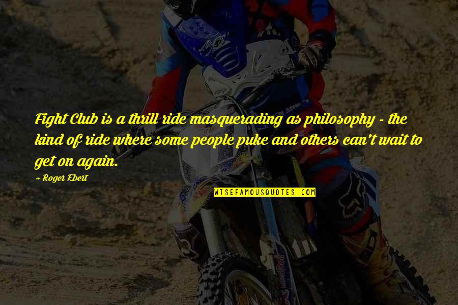 Be Kind With Others Quotes By Roger Ebert: Fight Club is a thrill ride masquerading as Be Kind With Others Quotes By Roger Ebert: Fight Club is a thrill ride masquerading as