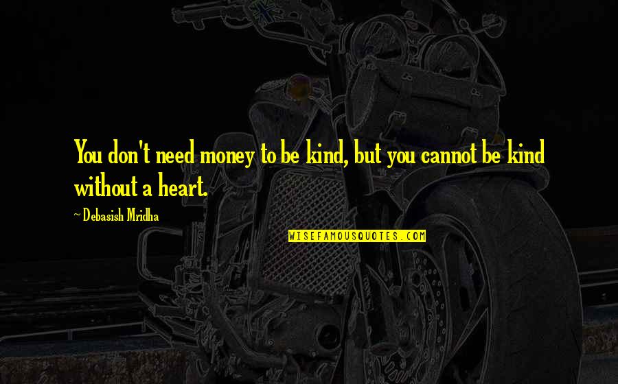 Be Kind Without A Heart Quotes By Debasish Mridha: You don't need money to be kind, but