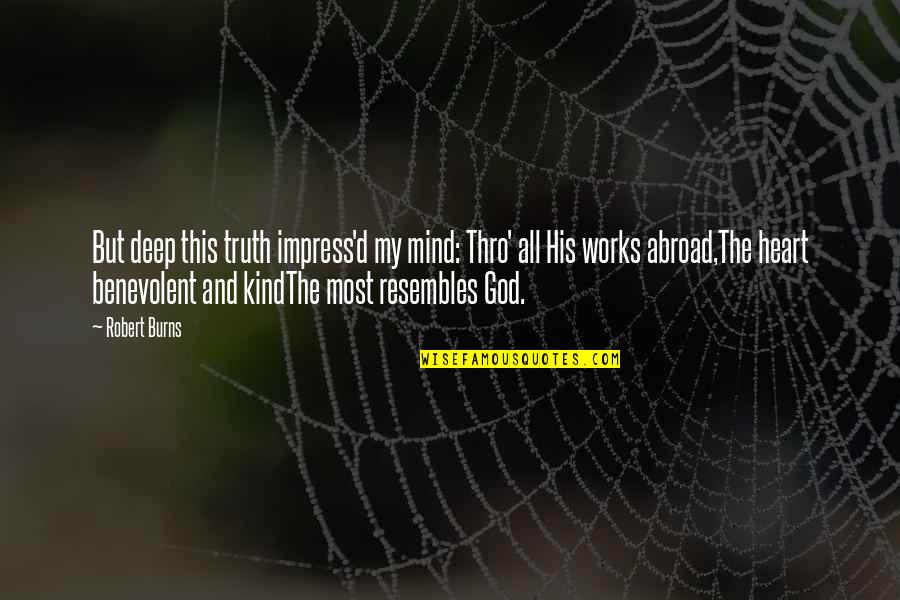 Be Kind Without A Heart Quotes By Robert Burns: But deep this truth impress'd my mind: Thro' Be Kind Without A Heart Quotes By Robert Burns: But deep this truth impress'd my mind: Thro'