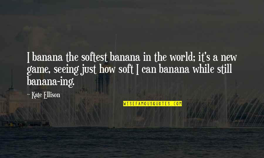 Be Kinder To Yourself Quotes By Kate Ellison: I banana the softest banana in the world;